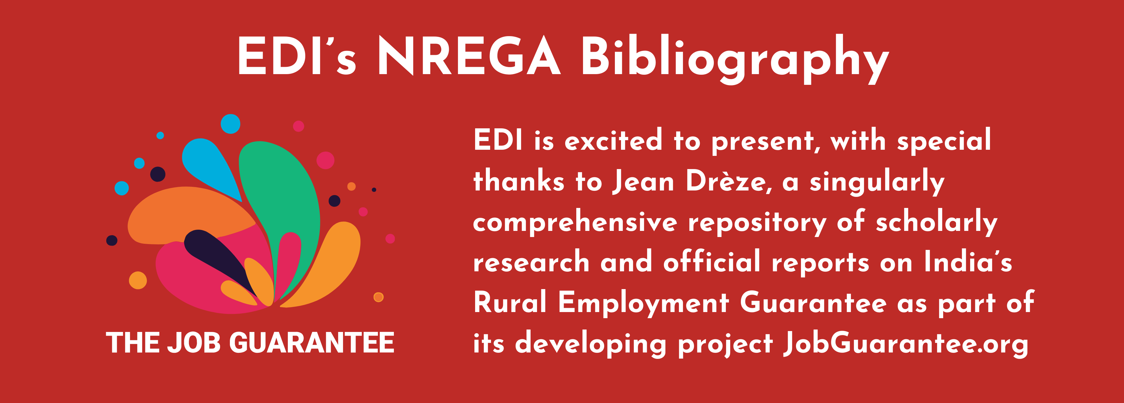 EDI’s NREGA Bibliography
EDI is excited to present, with special thanks to Jean Dreze, a singularly comprehensive repository of scholarly research and official reports on India’s Rural Employment Guarantee as part of its developing project JobGuarant